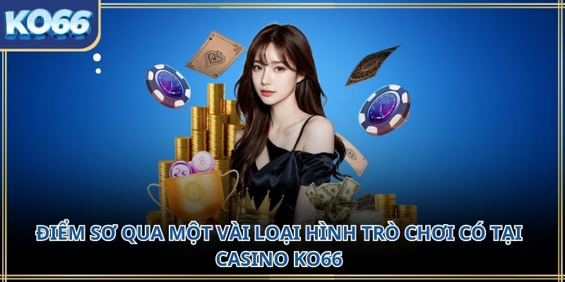 Điểm sơ qua một vài loại hình trò chơi có tại Casino KO66