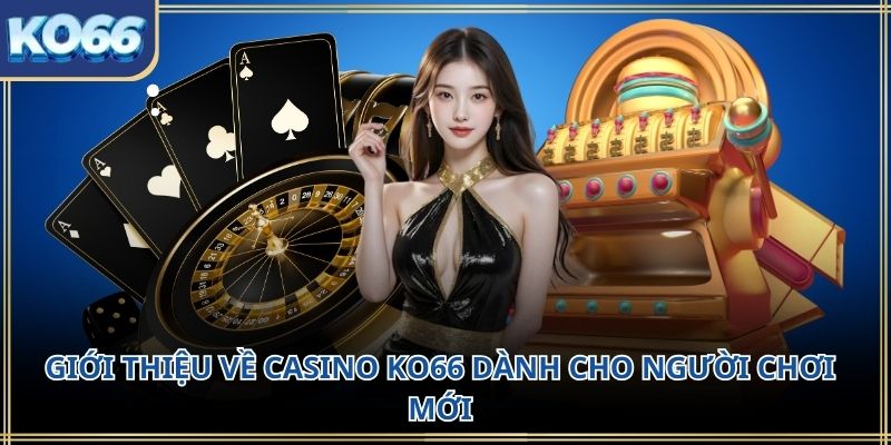 Giới thiệu về Casino KO66 dành cho người chơi mới
